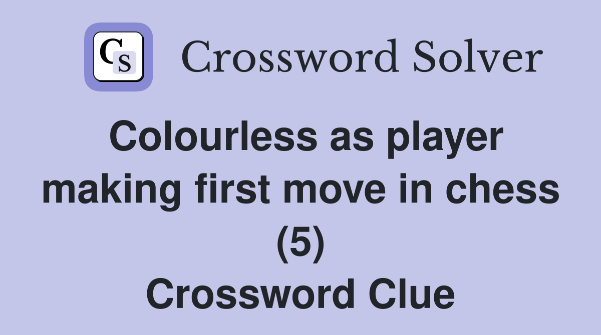 Colourless as player making first move in chess (5) Crossword Clue