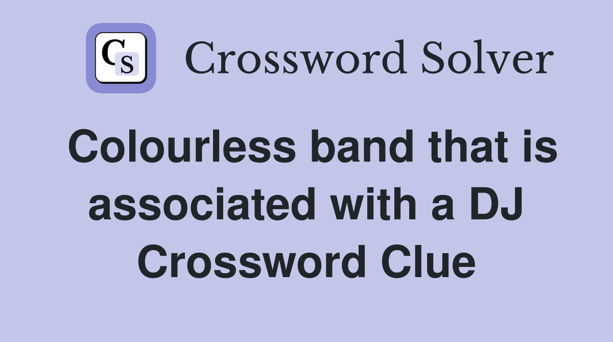 Colourless band that is associated with a DJ Crossword Clue