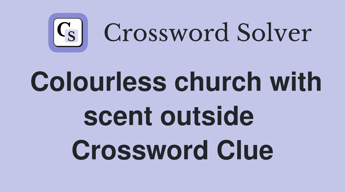 Colourless church with scent outside  Crossword Clue