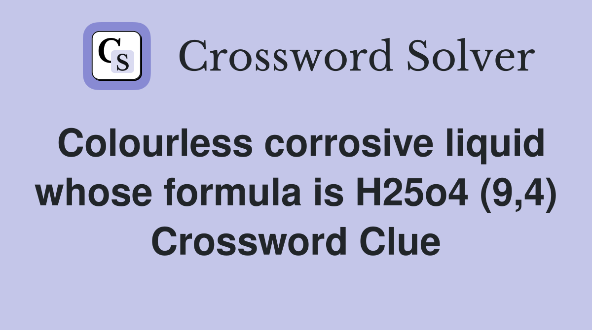 Colourless corrosive liquid whose formula is H25o4 (9,4) Crossword Clue