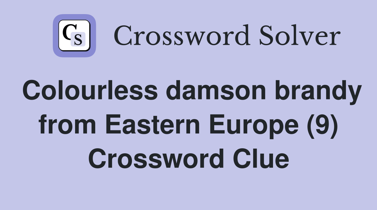 Colourless damson brandy from Eastern Europe (9) Crossword Clue