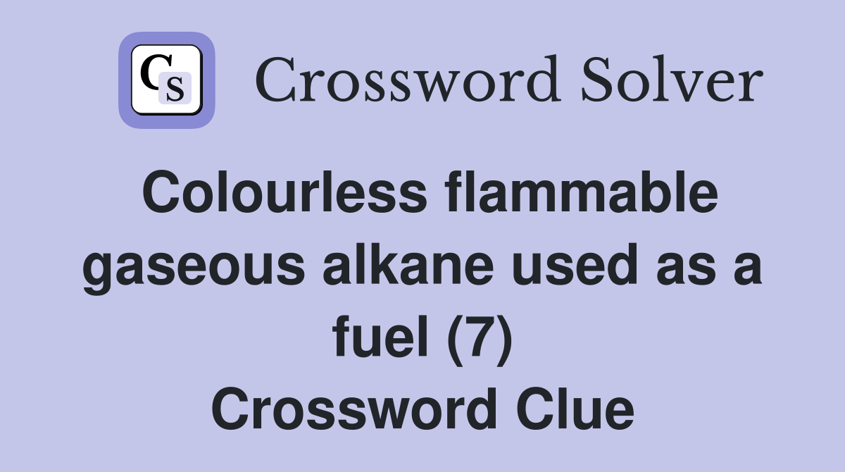 Colourless flammable gaseous alkane used as a fuel (7) Crossword Clue