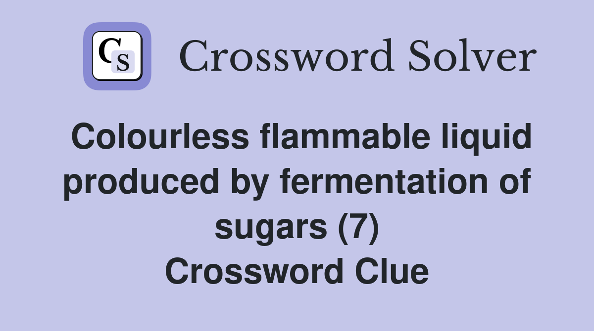 Colourless flammable liquid produced by fermentation of sugars (7) Crossword Clue