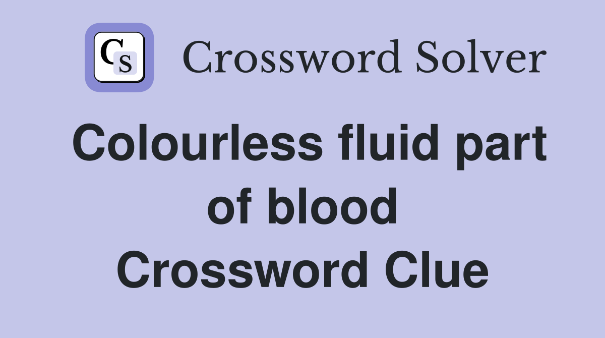 Colourless fluid part of blood Crossword Clue