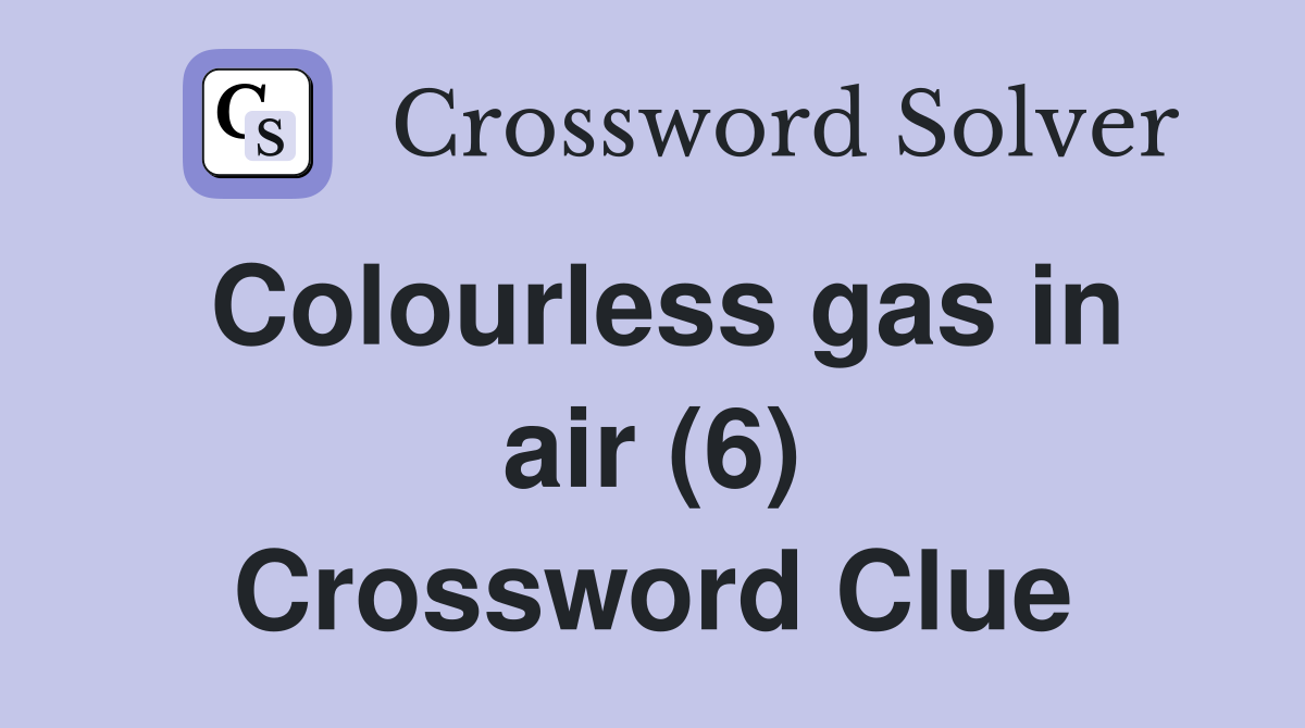 Colourless gas in air (6) Crossword Clue