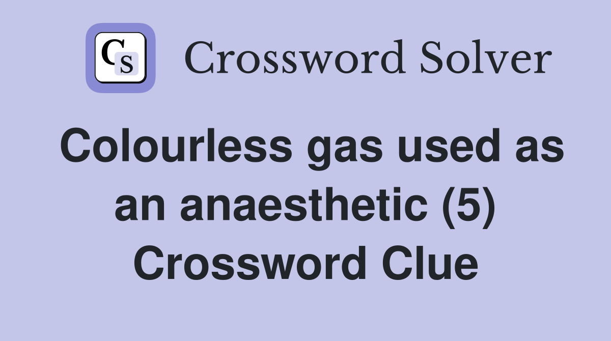 Colourless gas used as an anaesthetic (5) Crossword Clue