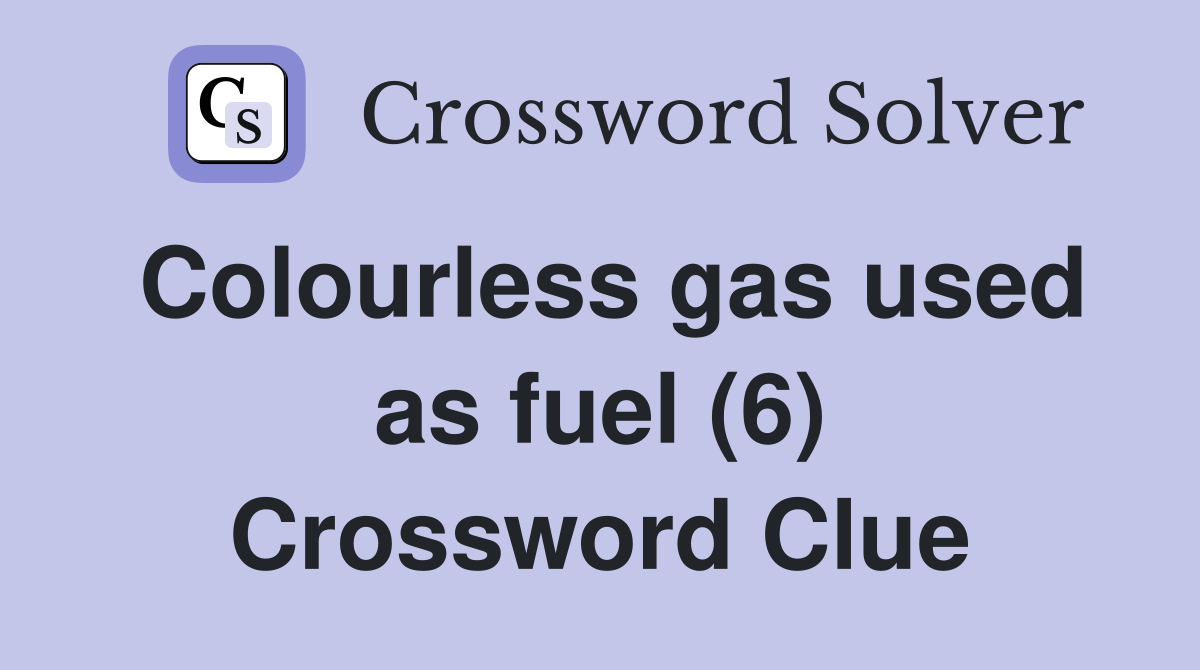 Colourless gas used as fuel (6) Crossword Clue