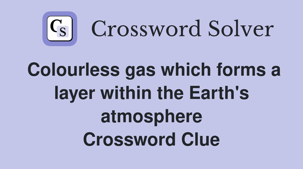 Colourless gas which forms a layer within the Earth's atmosphere Crossword Clue