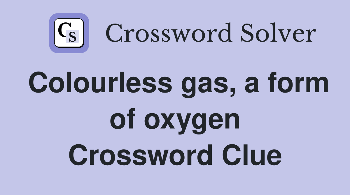 Colourless gas, a form of oxygen Crossword Clue