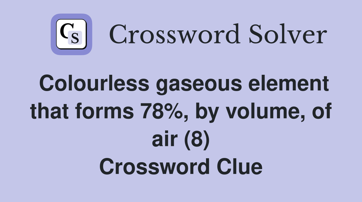 Colourless gaseous element that forms 78%, by volume, of air (8) Crossword Clue