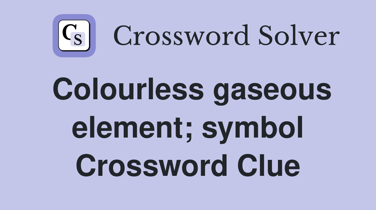 Colourless gaseous element; symbol Crossword Clue