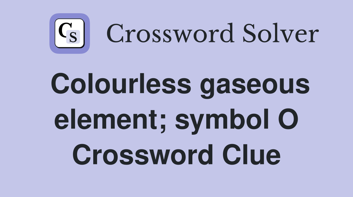 Colourless gaseous element; symbol O Crossword Clue