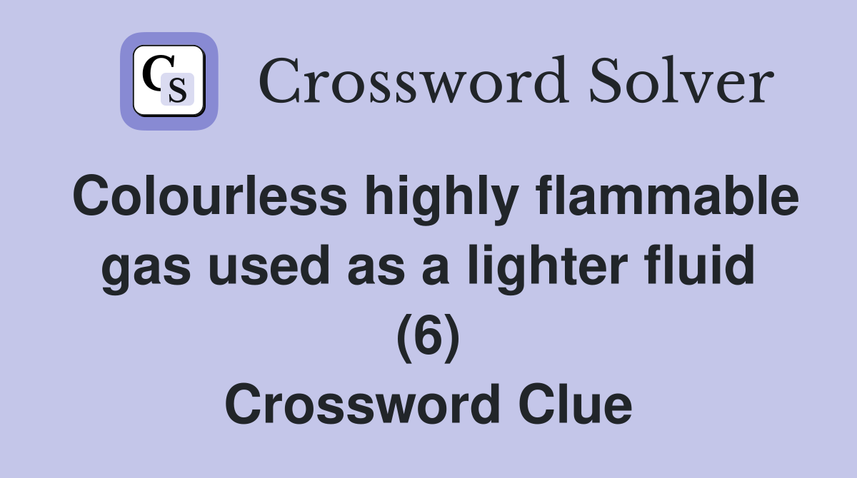 Colourless highly flammable gas used as a lighter fluid (6) Crossword Clue