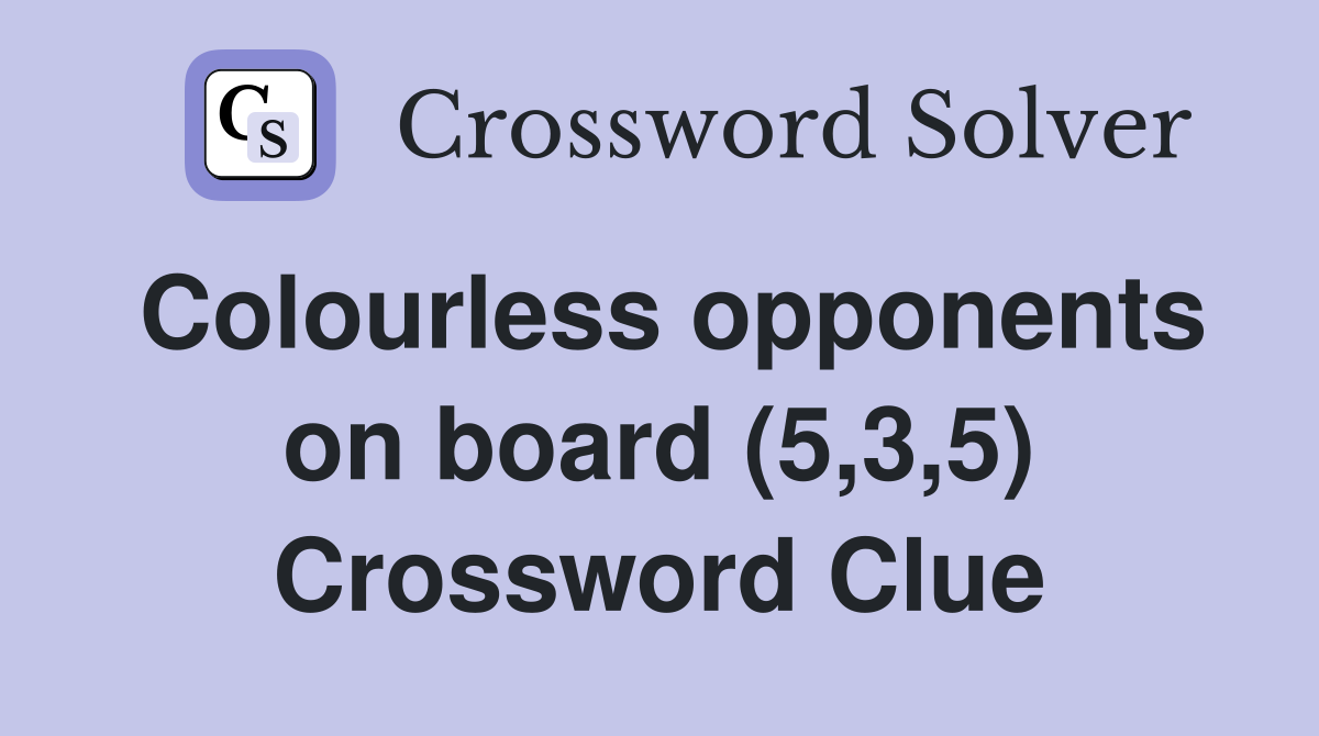 Colourless opponents on board (5,3,5) Crossword Clue