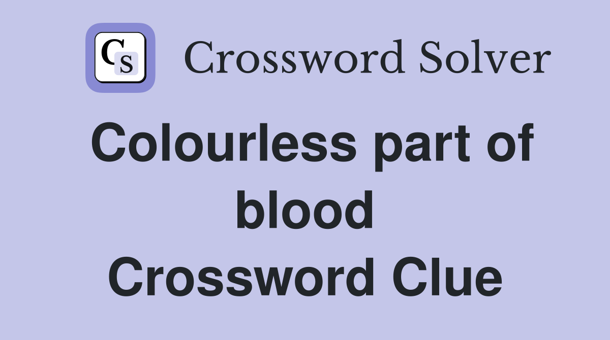 Colourless part of blood Crossword Clue