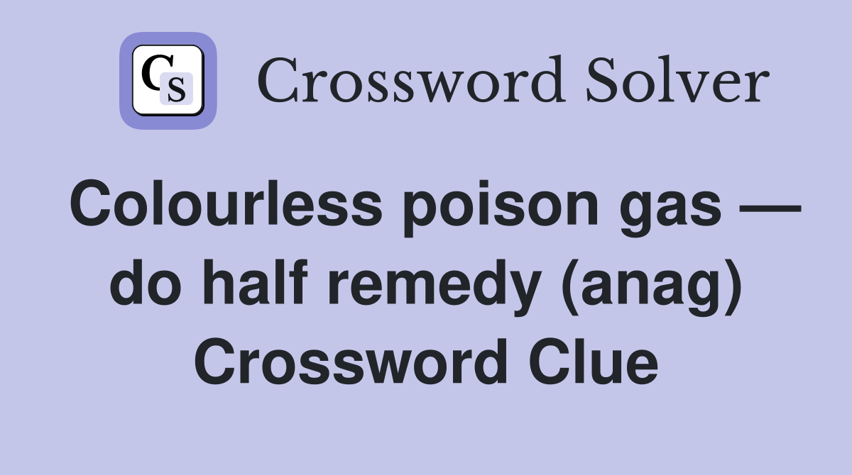 Colourless poison gas — do half remedy (anag) Crossword Clue