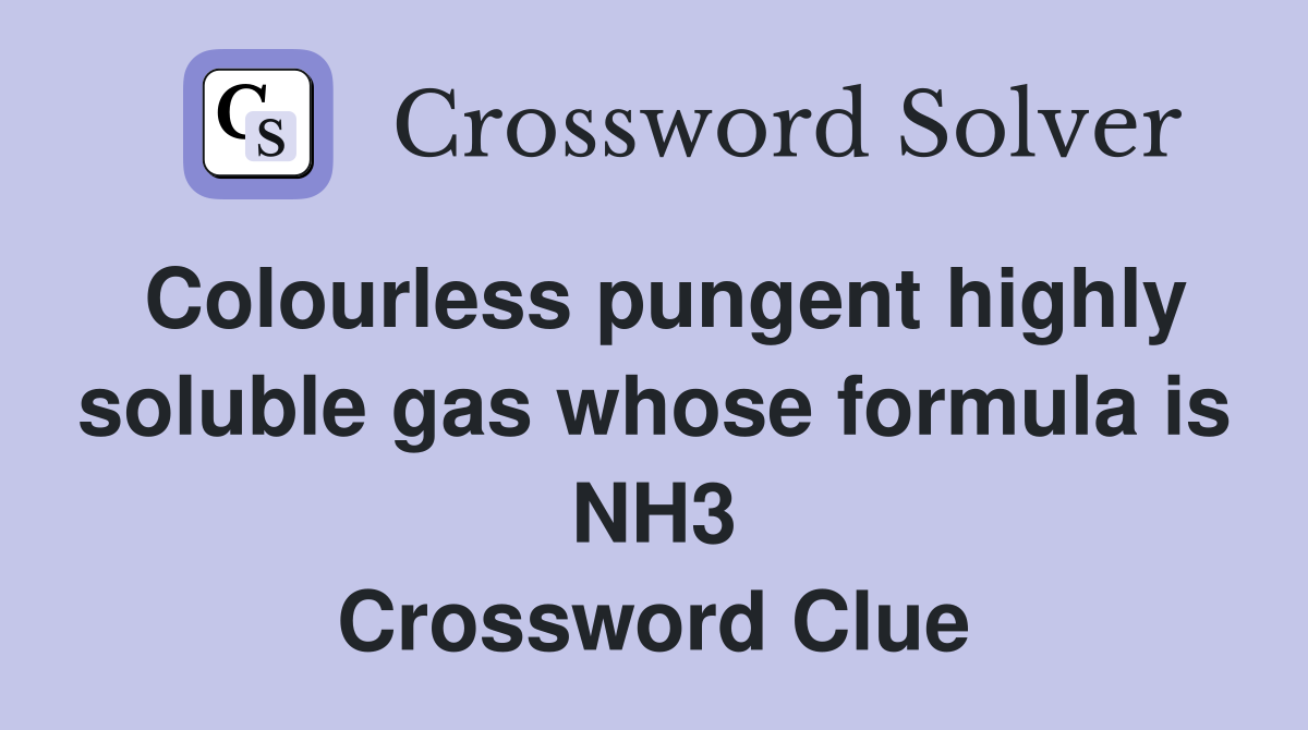 Colourless pungent highly soluble gas whose formula is NH3 Crossword Clue