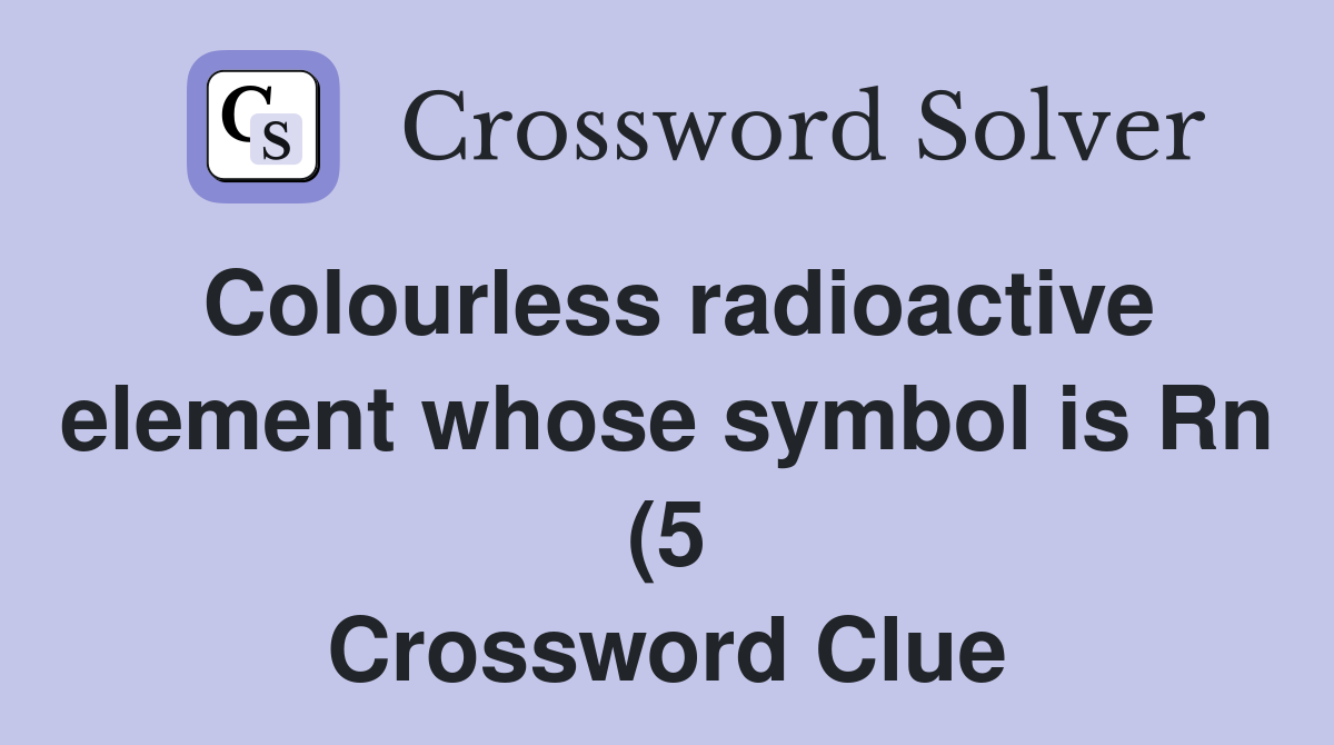 Colourless radioactive element whose symbol is Rn (5) Crossword Clue Colourless radioactive element whose symbol is Rn (5) Crossword Clue