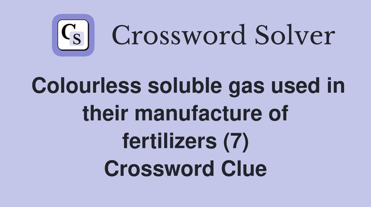 Colourless soluble gas used in their manufacture of fertilizers (7) Crossword Clue