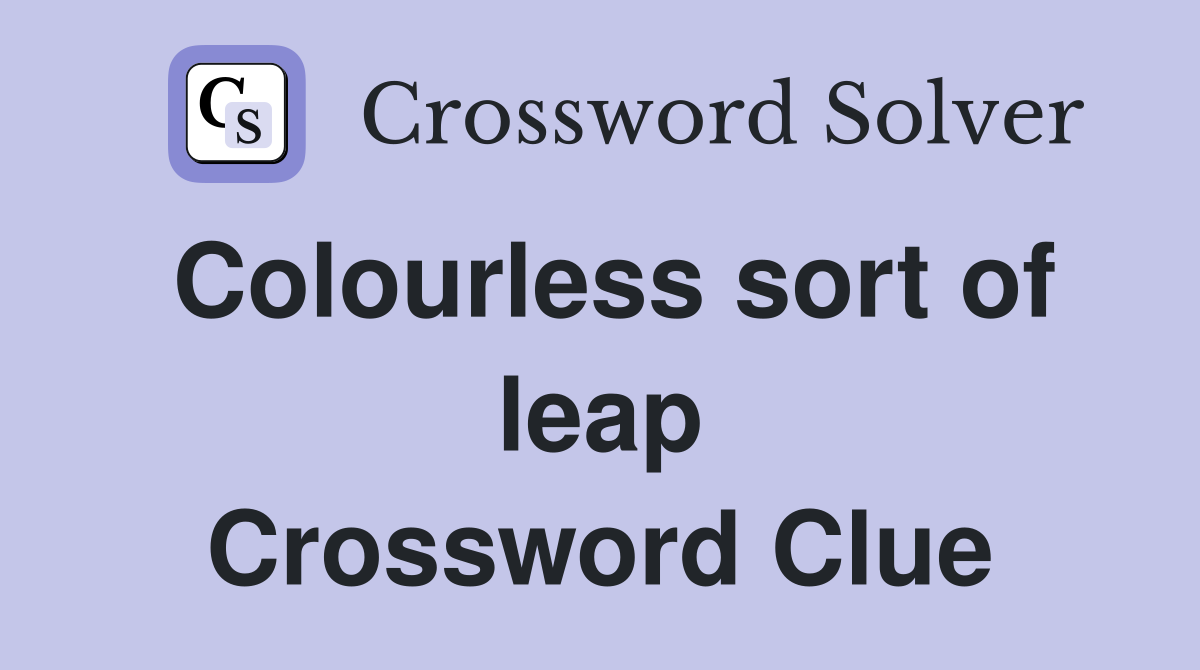 Colourless sort of leap Crossword Clue