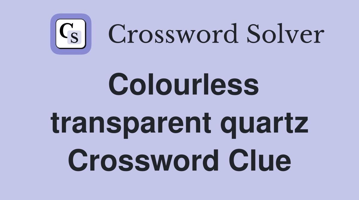 Colourless transparent quartz Crossword Clue