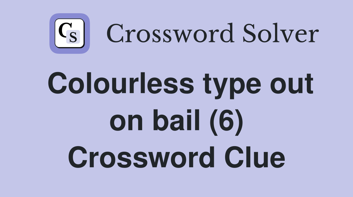 Colourless type out on bail (6) Crossword Clue