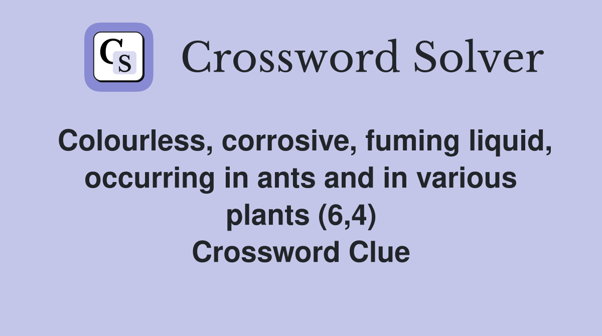 Colourless, corrosive, fuming liquid, occurring in ants and in various plants (6,4) Crossword Clue