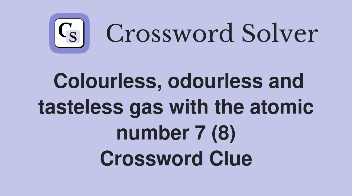 Colourless, odourless and tasteless gas with the atomic number 7 (8) Crossword Clue