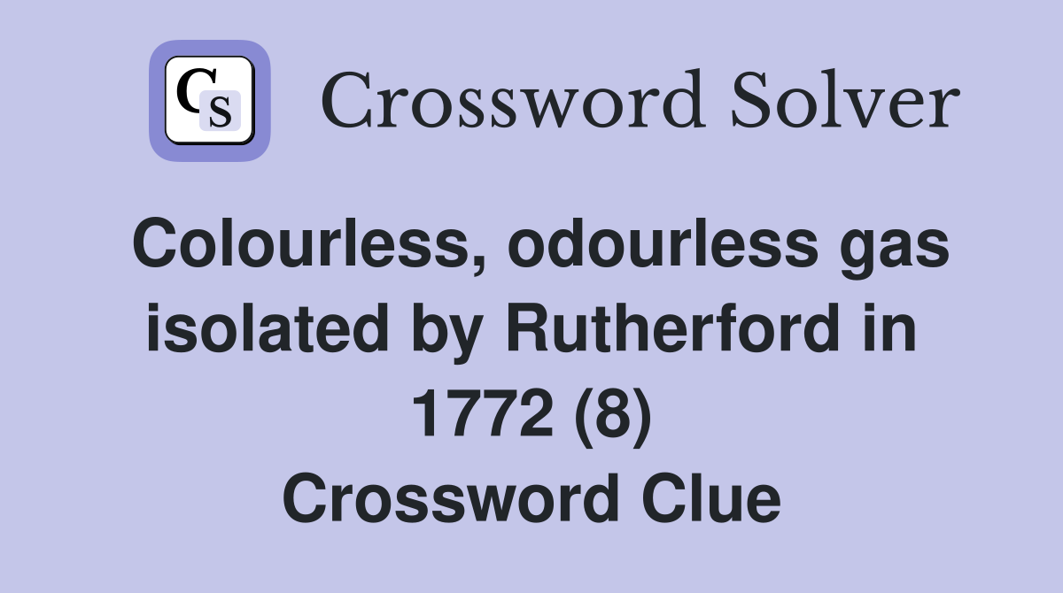 Colourless, odourless gas isolated by Rutherford in 1772 (8) Crossword Clue