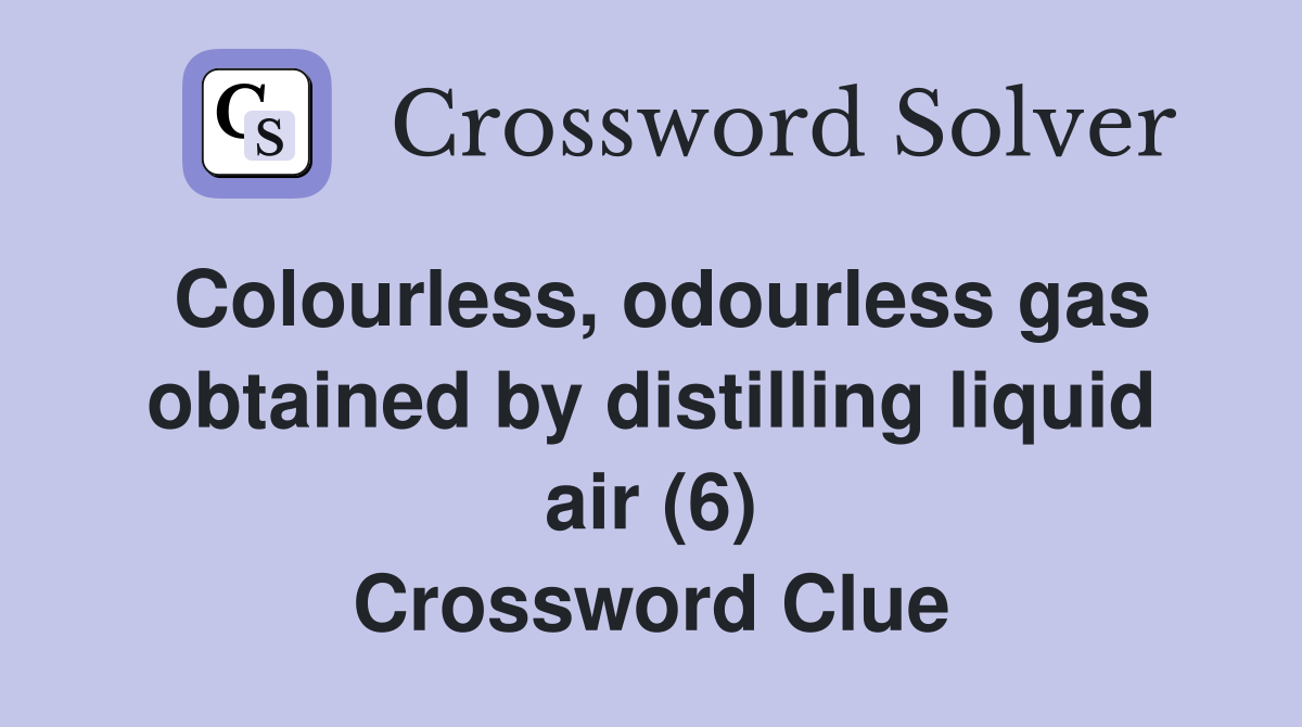 Colourless, odourless gas obtained by distilling liquid air (6) Crossword Clue