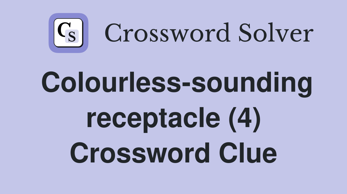 Colourless-sounding receptacle (4) Crossword Clue