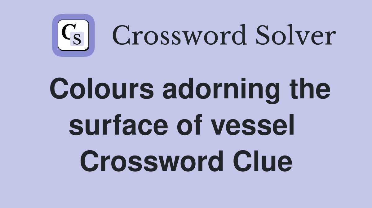 Colours adorning the surface of vessel  Crossword Clue