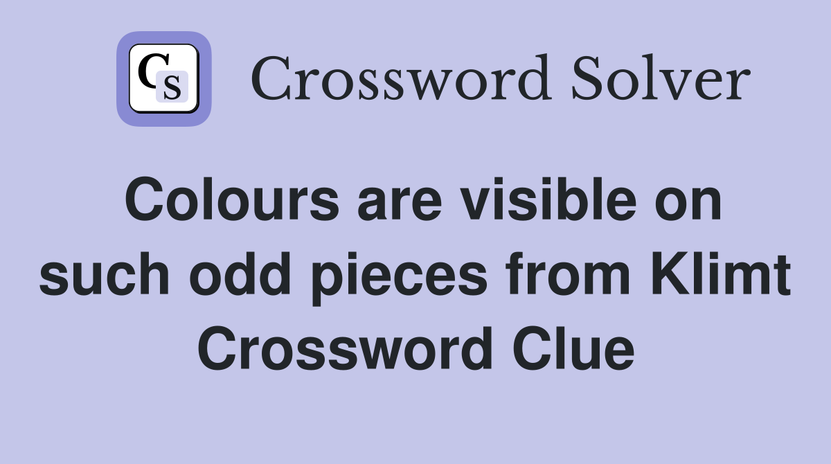 Colours are visible on such odd pieces from Klimt Crossword Clue