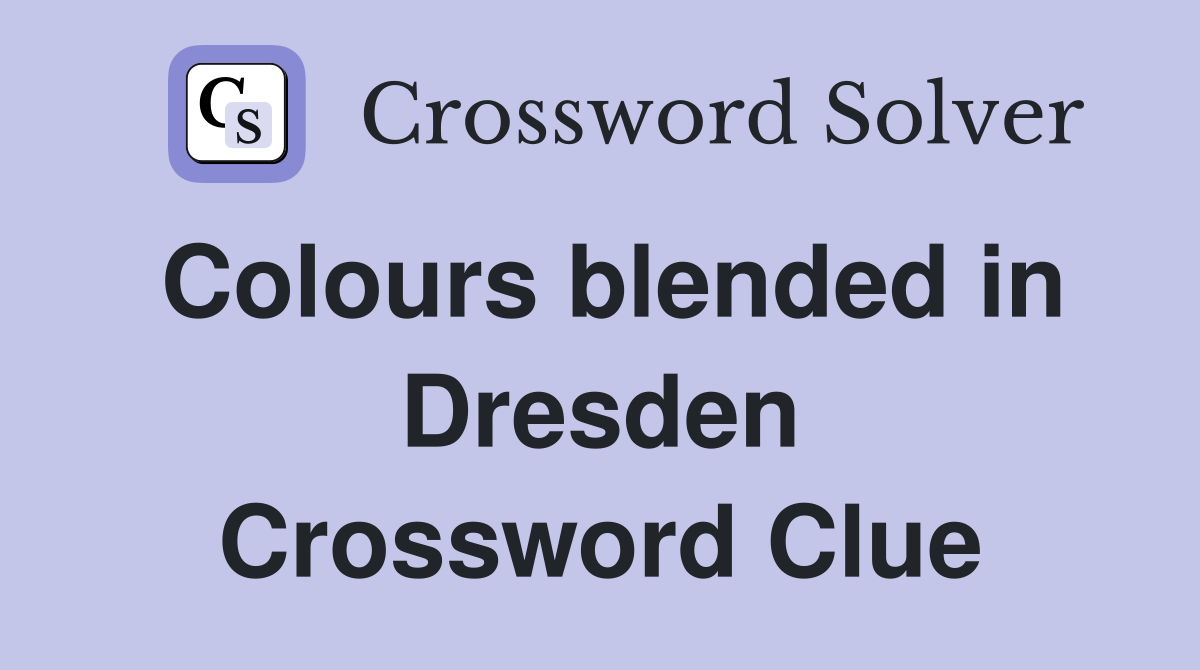 Colours blended in Dresden Crossword Clue