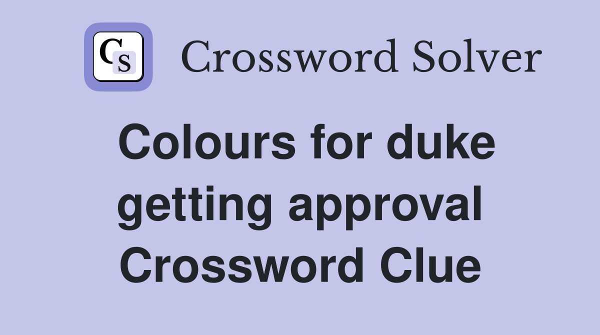 Colours for duke getting approval Crossword Clue