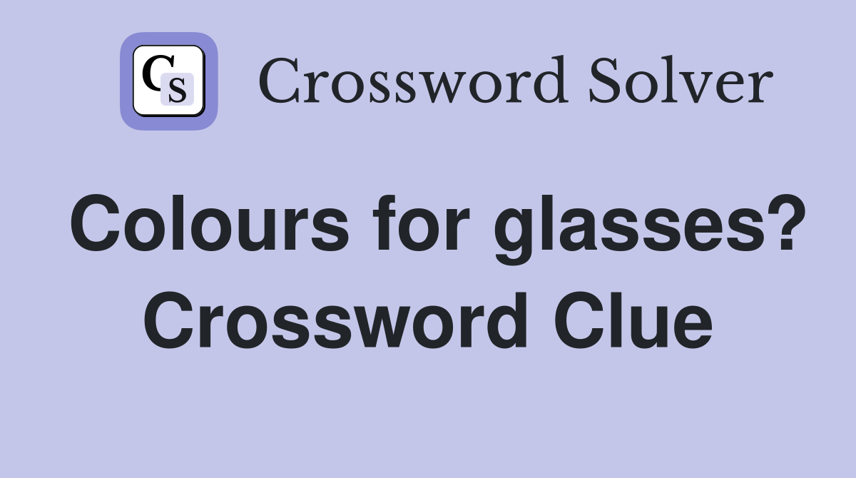 Colours for glasses? Crossword Clue