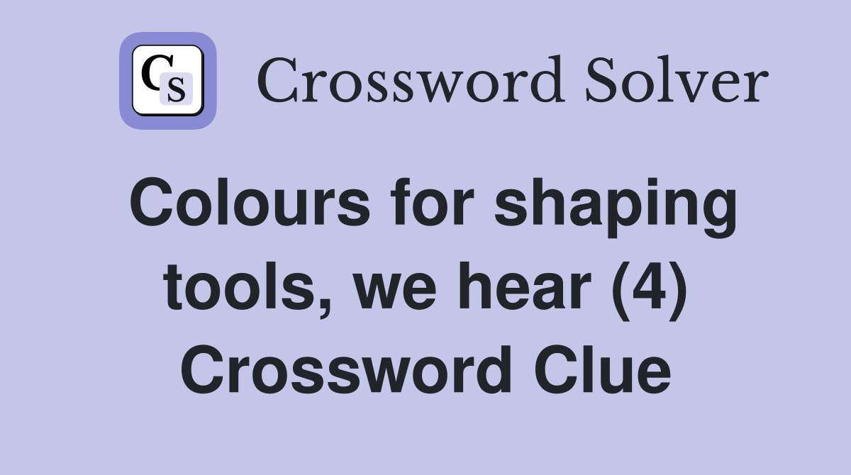 Colours for shaping tools, we hear (4) Crossword Clue