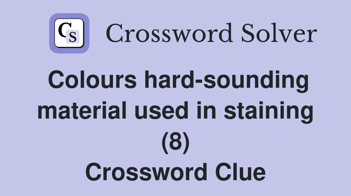 Colours hard-sounding material used in staining (8) Crossword Clue