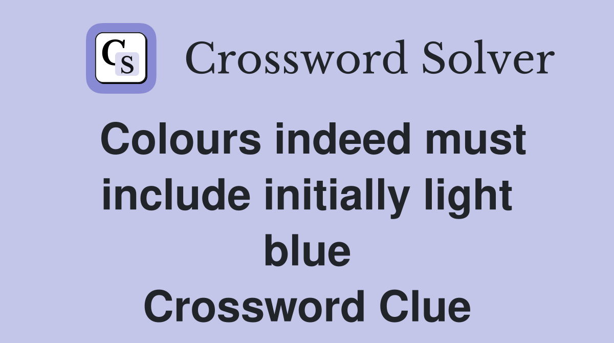 Colours indeed must include initially light blue Crossword Clue