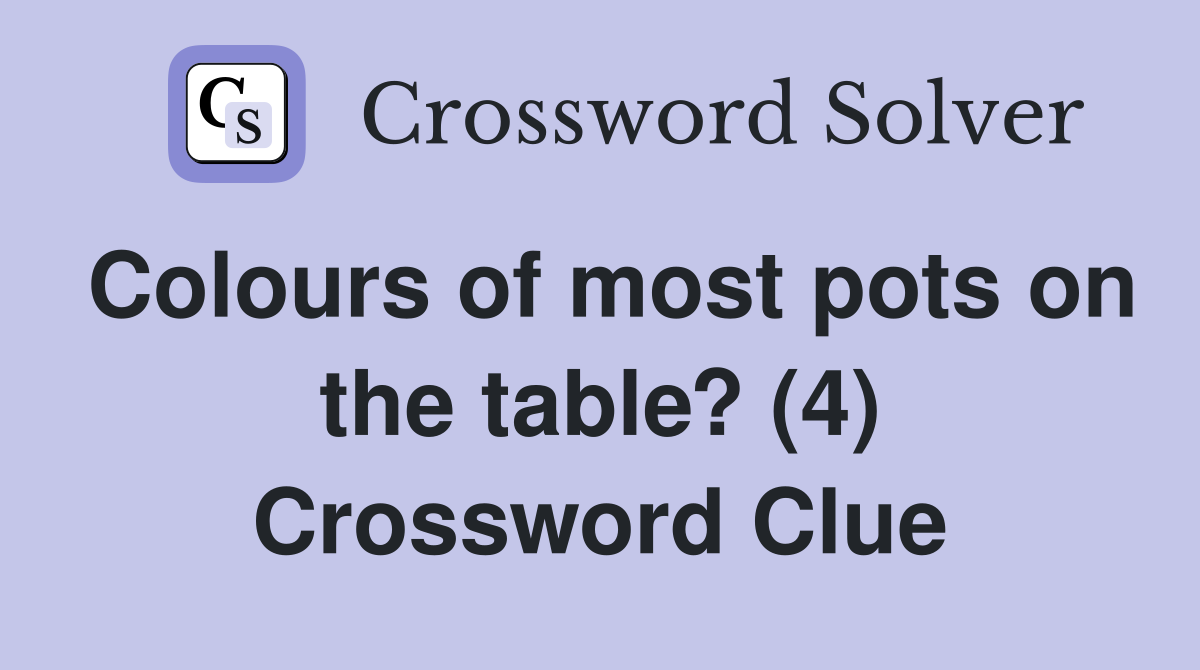 Colours of most pots on the table? (4) Crossword Clue