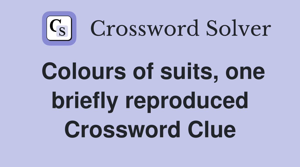 Colours of suits, one briefly reproduced Crossword Clue