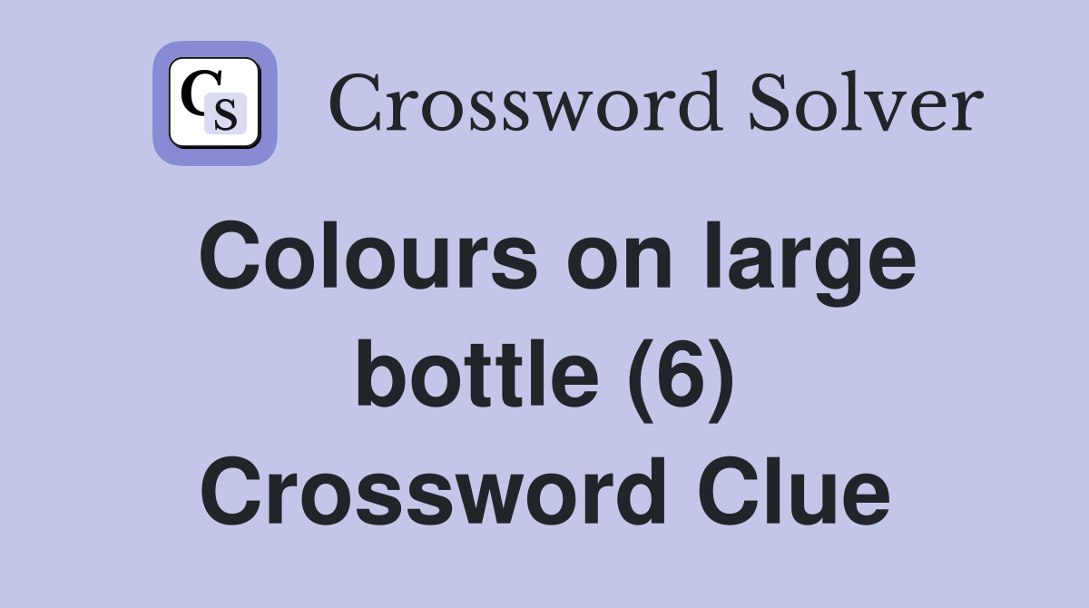 Colours on large bottle (6) Crossword Clue