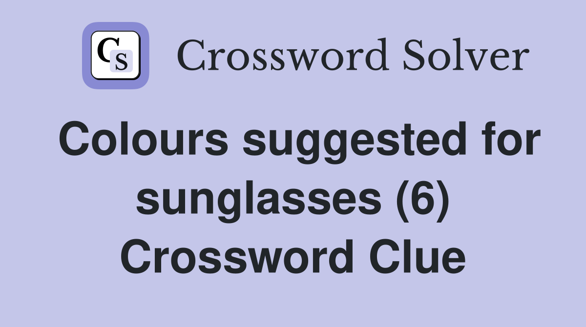 Colours suggested for sunglasses (6) Crossword Clue