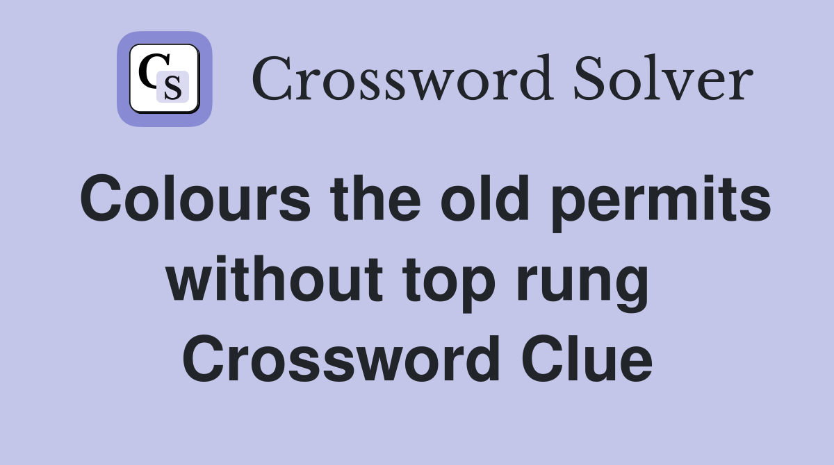 Colours the old permits without top rung  Crossword Clue