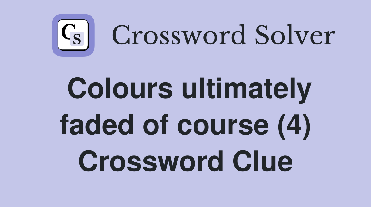 Colours ultimately faded of course (4) Crossword Clue