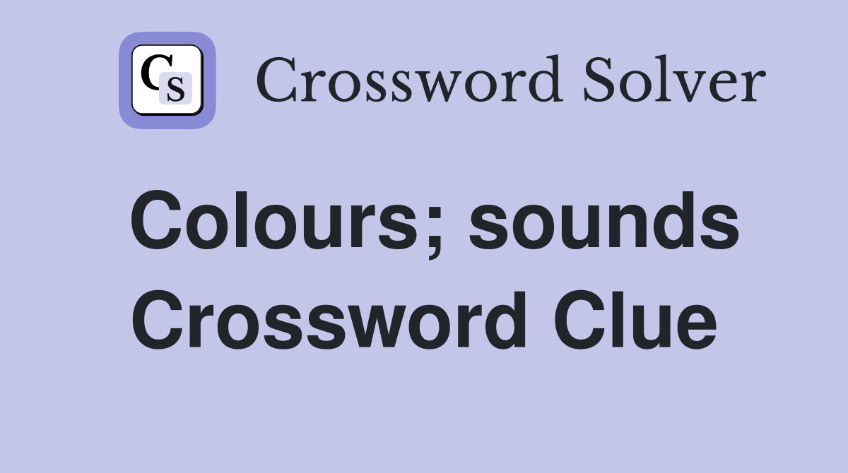 Colours; sounds Crossword Clue