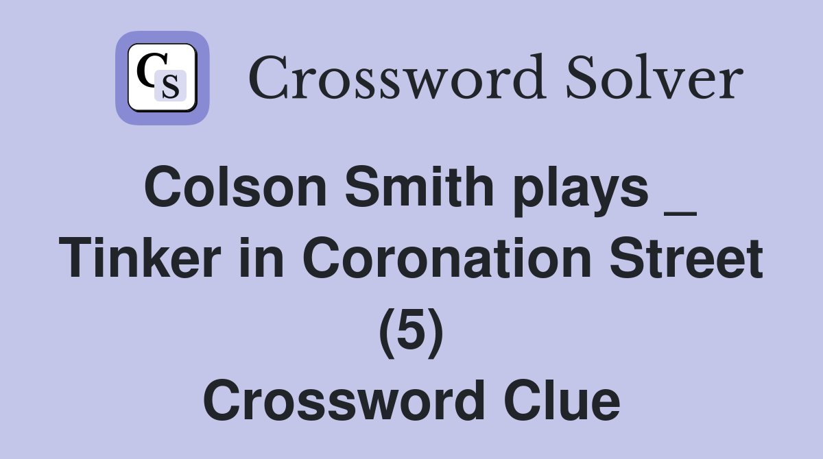 Colson Smith plays _ Tinker in Coronation Street (5) Crossword Clue