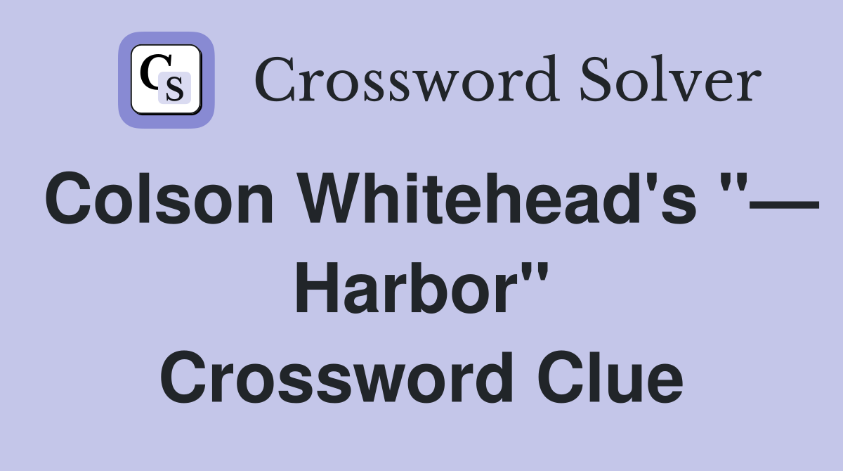 Colson Whitehead's "— Harbor" Crossword Clue