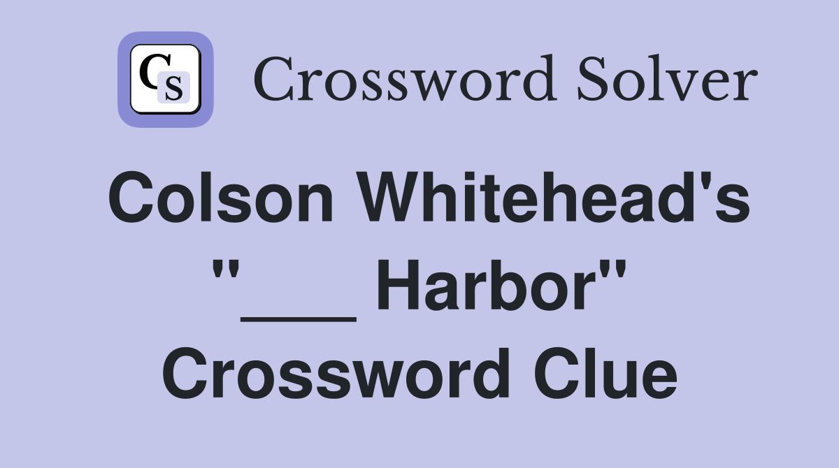 Colson Whitehead's "___ Harbor" Crossword Clue