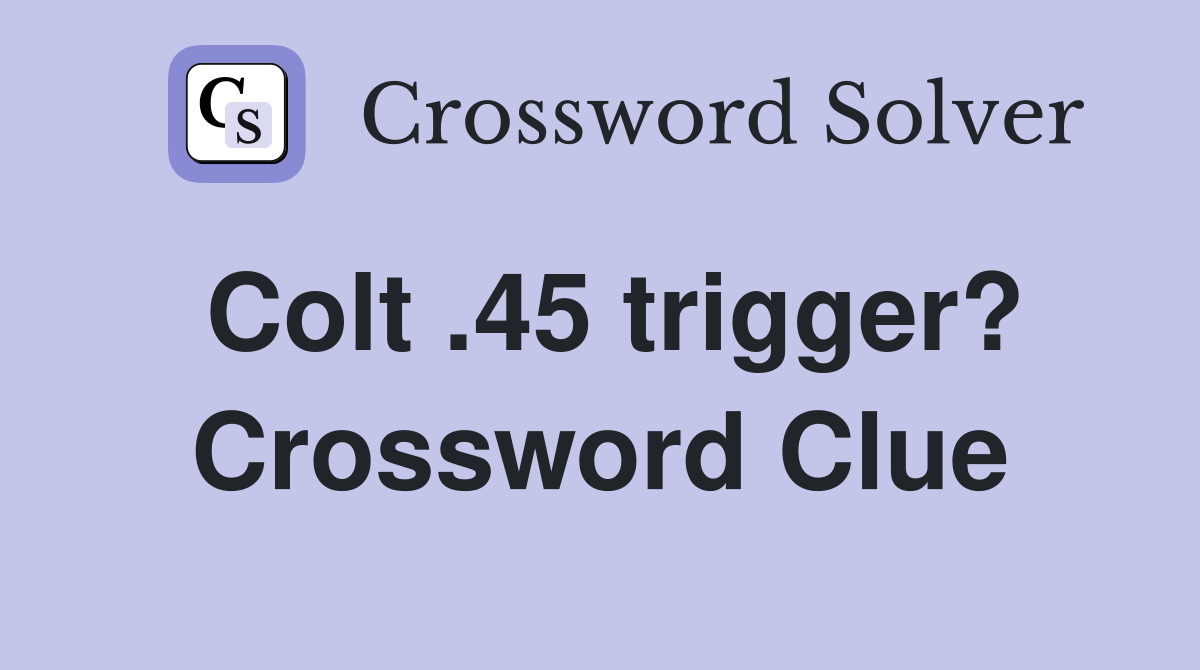 Colt .45 trigger? Crossword Clue